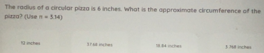 Solved: The radius of a circular pizza is 6 inches. What is the ...
