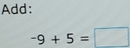 Add:
-9+5=□