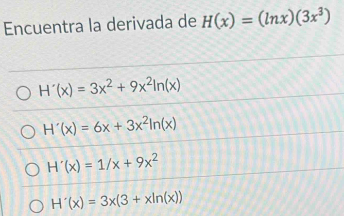 Encuentra la derivada de H(x)=(ln x)(3x^3)
H'(x)=3x^2+9x^2ln (x)
H'(x)=6x+3x^2ln (x)
H'(x)=1/x+9x^2
H'(x)=3x(3+xln (x))