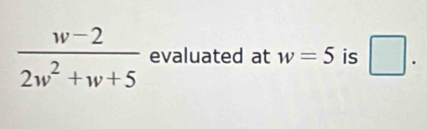 evaluated at w=5 is □ .