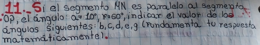 Si el segmento MN es paralelo al segmento
Op, el angalo a=10°, F=60° , indicar ei voulor de los 
angulos siguientes: b, C, d, e, g (rondamenta to respuesta 
matematicamente).