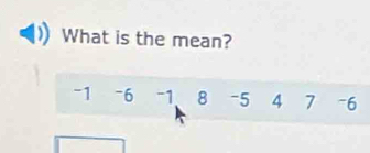 What is the mean?
-1 -6 -1 8 -5 4 7 -6