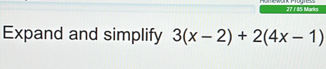 Homework Progress 
27 / 85 Marks 
Expand and simplify 3(x-2)+2(4x-1)