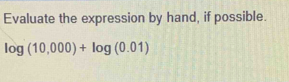 Evaluate the expression by hand, if possible.
log (10,000)+log (0.01)