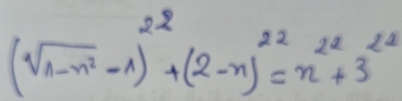 (sqrt[4](1-n^2)-1)^2^2+(2-n)^22=n^(22)+3^(21)