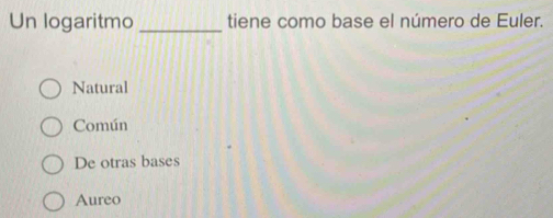 Un logaritmo _tiene como base el número de Euler.
Natural
Común
De otras bases
Aureo