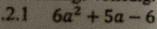 .2.1 6a^2+5a-6