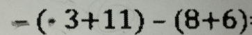 =(· 3+11)-(8+6) a