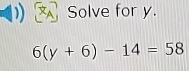 Solve for y.
6(y+6)-14=58