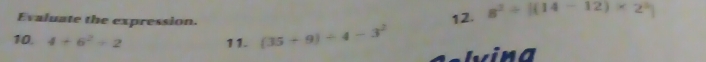 Evaluate the expression. 
12. g^2/ |(14-12)* 2^2|
10. 4+6^2+2 11. (35+9)/ 4-3^2 Ivina