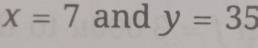 x=7 and y=35