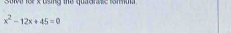 Solve for x using the quadratic formula
x^2-12x+45=0