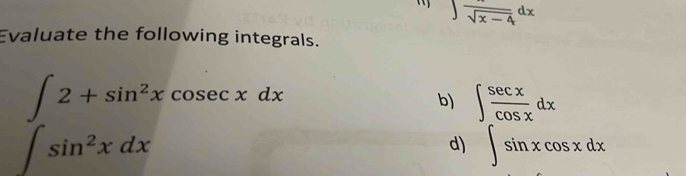 () ∈t frac sqrt(x-4)dx
Evaluate the following integrals.
∈t 2+sin^2xcosec xdx
b) ∈t  sec x/cos x dx
∈t sin^2xdx
d) ∈t sin xcos xdx