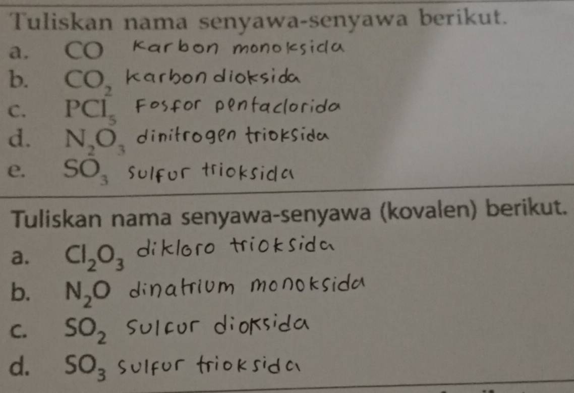 Tuliskan nama senyawa-senyawa berikut. 
a. CO
b. CO_2 ka bond 
C. PCl_5
p 

d. N_2O_3 dinitroa 
e. SO_3
Tuliskan nama senyawa-senyawa (kovalen) berikut. 
a. Cl_2O_3
b. N_2O
C. SO_2 Sulfur 
d. SO_3 Sulfor