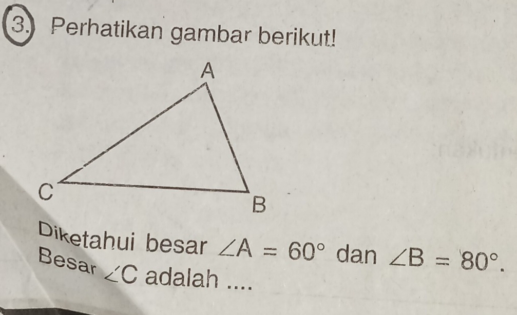 Perhatikan gambar berikut! 
Diketahui besar ∠ A=60° dan ∠ B=80°. 
Besar ∠ C adalah ....