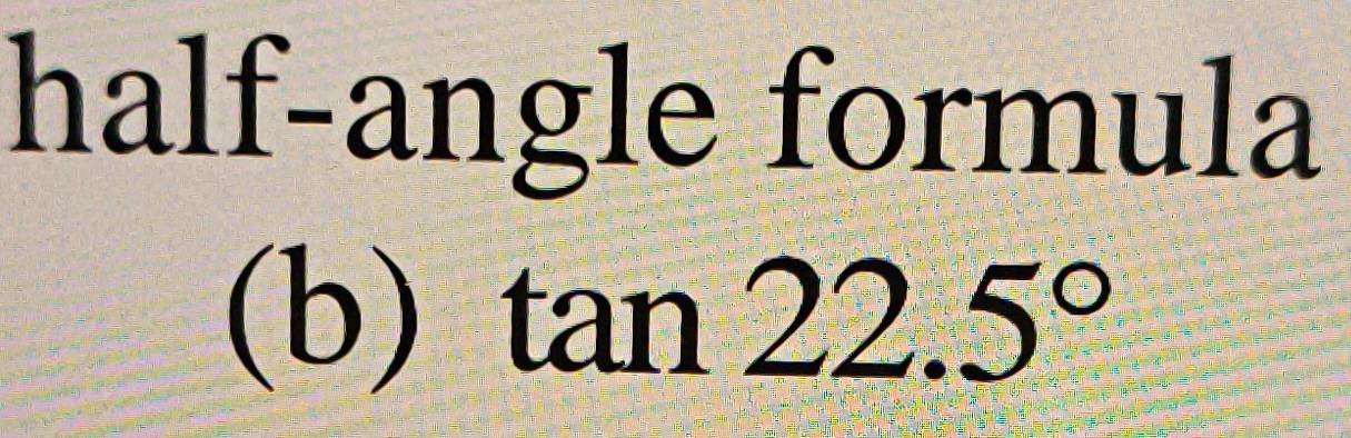 half-angle formula 
(b) tan 22.5°