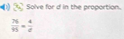 Solve for d in the proportion.
 76/95 = 4/d 