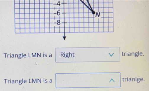 Solved: -4 -6 N -8 Triangle LMN is a Right V triangle. Triangle LMN is ...