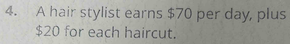 A hair stylist earns $70 per day, plus
$20 for each haircut.