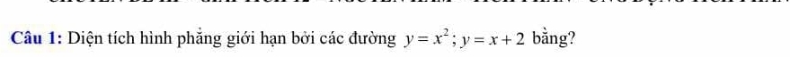 Diện tích hình phẳng giới hạn bởi các đường y=x^2; y=x+2 bằng?