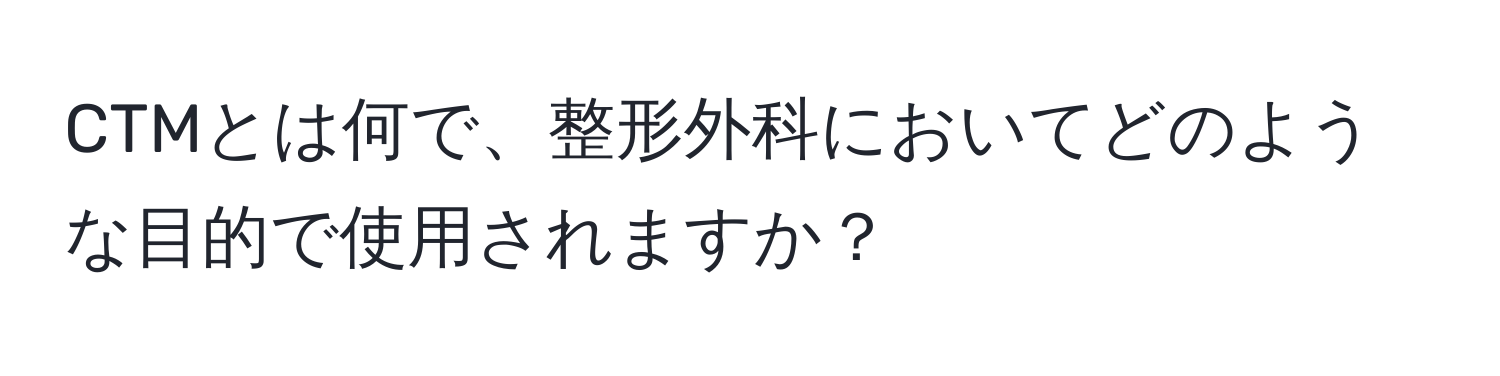 CTMとは何で、整形外科においてどのような目的で使用されますか？