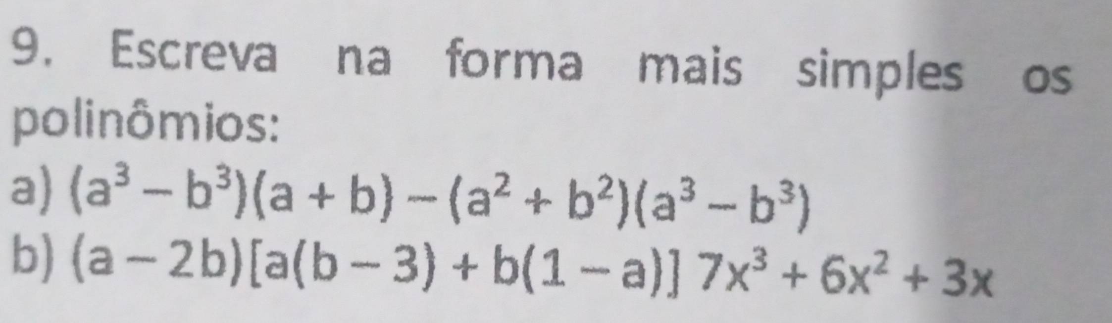 Escreva na forma mais simples os
polinômios:
a) (a^3-b^3)(a+b)-(a^2+b^2)(a^3-b^3)
b) (a-2b)[a(b-3)+b(1-a)]7x^3+6x^2+3x