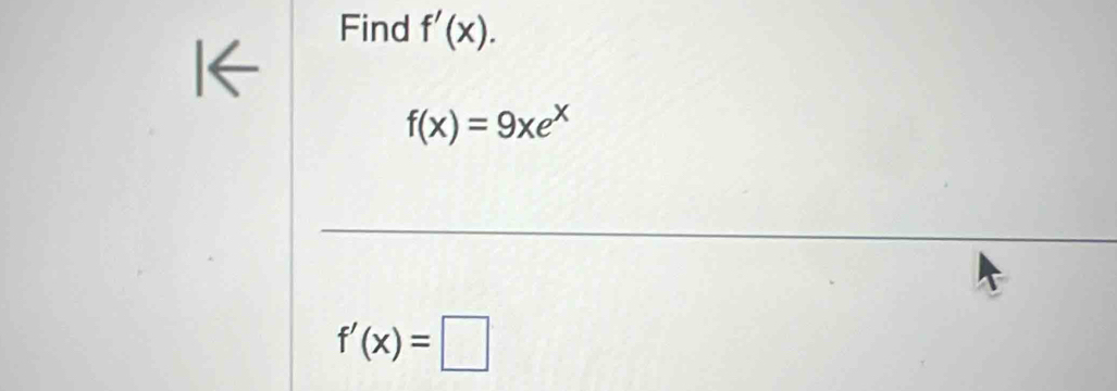 Find f'(x).
f(x)=9xe^x
f'(x)=□