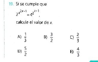 Si se cumple que
2^(4^2x-1)=4^(2^x-1), 
calcule el valor de x.
A)  1/3  B)  3/2  C)  2/3 
D)  5/2   4/3 
E)