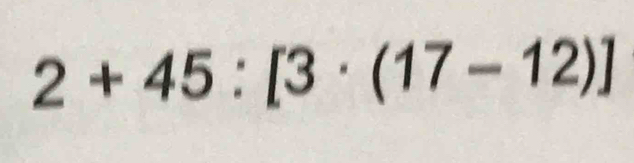 2+45:[3· (17-12)]