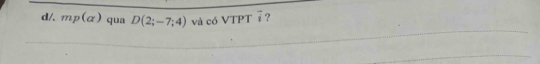 d/. mp(alpha ) qua D(2;-7;4) và có VTPT vector i ?