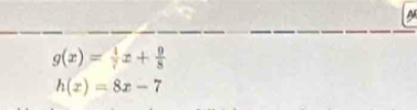 a
g(x)= 4/7 x+ 9/8 
h(x)=8x-7