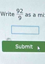 Write  92/9  as a mi 
Submit