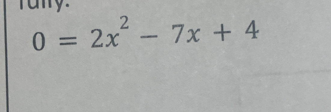 runy.
0=2x^2-7x+4