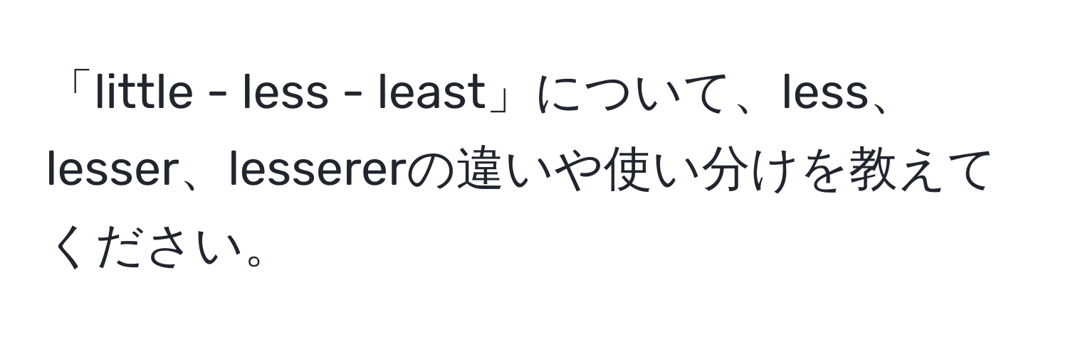 Solved: 「little - less - least」について、less、lesser、lessererのいやいけをえてください ...