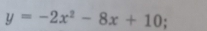 y=-2x^2-8x+10;