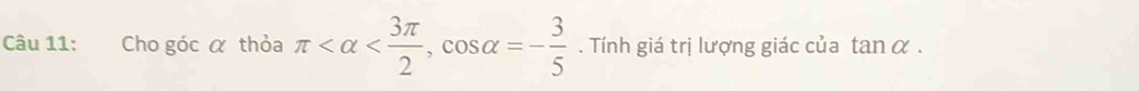 Cho góc α thỏa π , cos alpha =- 3/5 . Tính giá trị lượng giác của tan alpha.