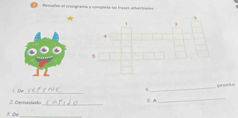 Resuelve el crucigrama y completa las frases adverbiales. 
_ 
pronto 
1. De_ 
4. 
2. Demasiado_ 5. A 
_ 
3. De_