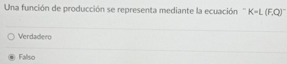 Una función de producción se representa mediante la ecuación '' K=L(F,Q)
Verdadero
Falso