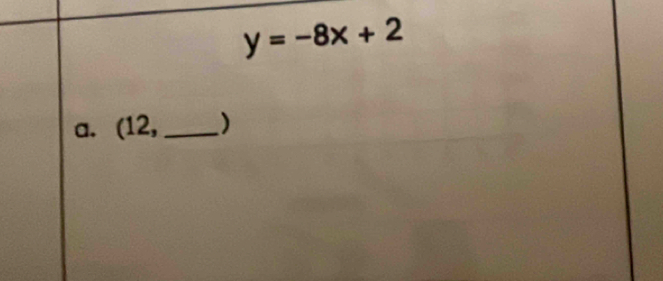 y=-8x+2
a. (12, _)