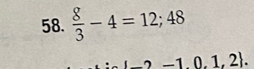  8/3 -4=12;48
1 -2,-1.0.1,2.