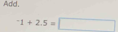 Add.
^-1+2.5=□