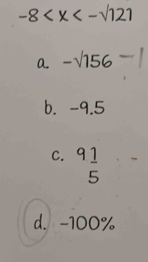 -8
a. -sqrt(156)
b. -9.5
C. 9 1/5 
d. -100%