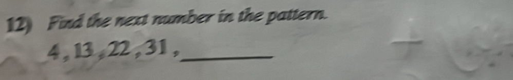 Find the next number in the pattern.
4, 13, 22 , 31 ,_