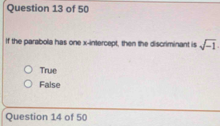 If the parabola has one x-intercept, then the discriminant is sqrt(-1).
True
False
Question 14 of 50