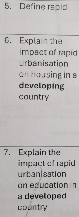 Define rapid 
6. Explain the 
impact of rapid 
urbanisation 
on housing in a 
developing 
country 
7. Explain the 
impact of rapid 
urbanisation 
on education in 
a developed 
country