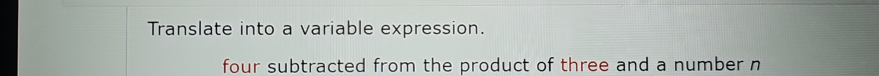 Translate into a variable expression. 
four subtracted from the product of three and a number n