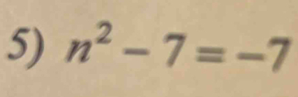 n^2-7=-7