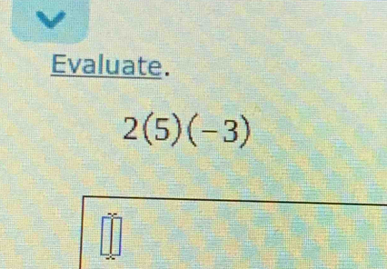 Evaluate.
2(5)(-3)