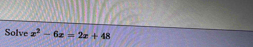 Solve x^2-6x=2x+48