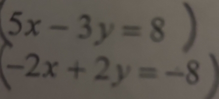 5x-3y=8
-2x+2y=-8